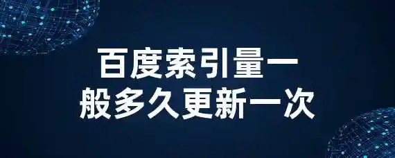 百度索引量一般多久更新一次？