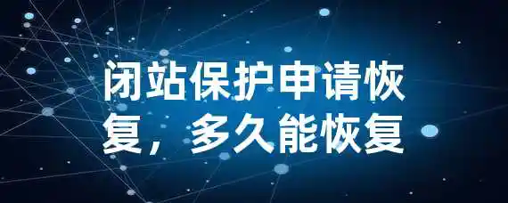 闭站保护申请恢复，多久能恢复？