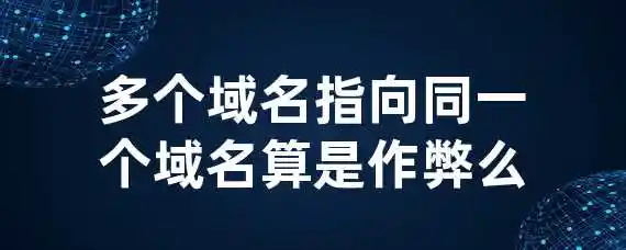 多个域名指向同一个域名算是作弊么?