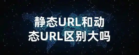 静态URL和动态URL区别大吗？