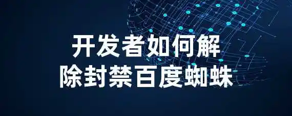 开发者如何解除封禁百度蜘蛛