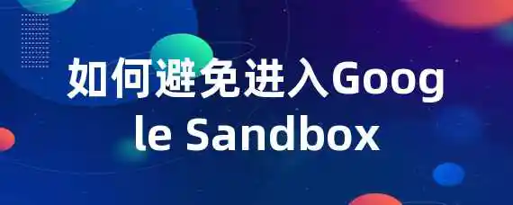 如何避免进入Google Sandbox？