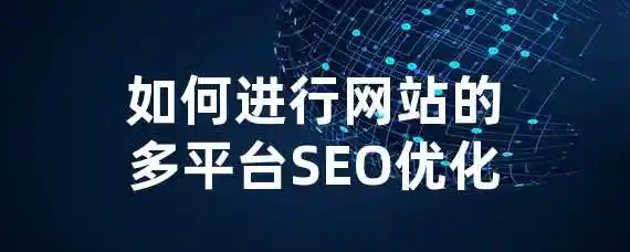 如何进行网站的多平台SEO优化？