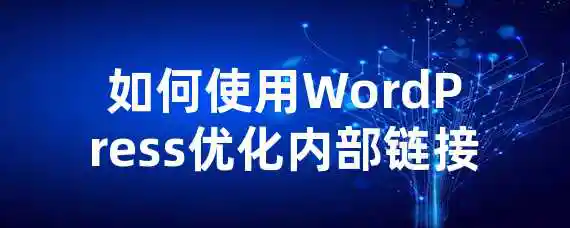 如何使用WordPress优化内部链接？