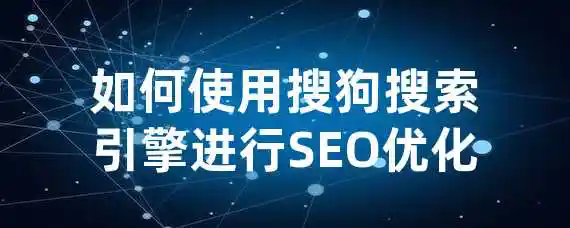 如何使用搜狗搜索引擎进行SEO优化？