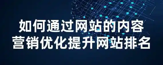 如何通过网站的内容营销优化提升网站排名？