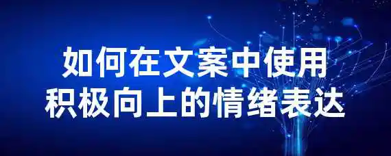 如何在文案中使用积极向上的情绪表达？