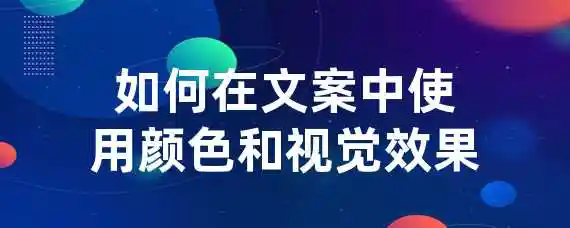 如何在文案中使用颜色和视觉效果？