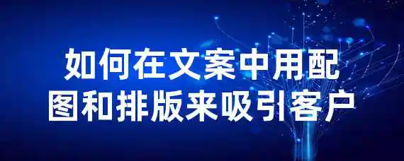 如何在文案中用配图和排版来吸引客户？