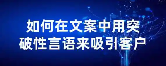 如何在文案中用突破性言语来吸引客户？