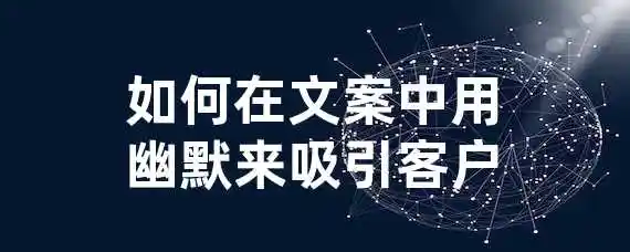 如何在文案中用幽默来吸引客户？