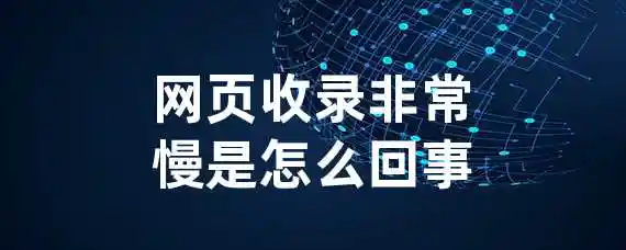 网页收录非常慢是怎么回事？