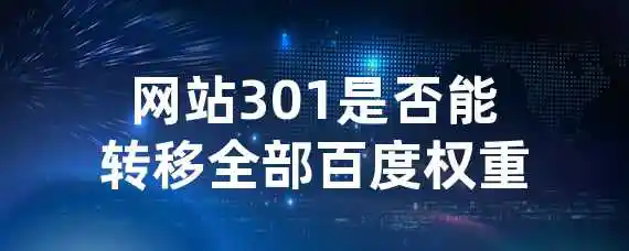 网站301是否能转移全部百度权重？