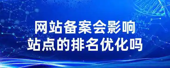 网站备案会影响站点的排名优化吗？