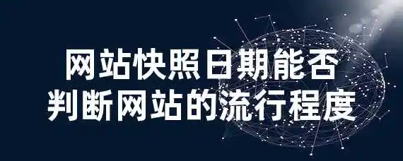 网站快照日期能否判断网站的流行程度？