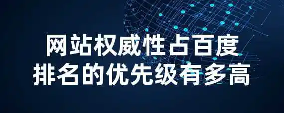 网站权威性占百度排名的优先级有多高？