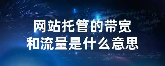 网站托管的带宽和流量是什么意思？