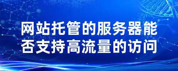 网站托管的服务器能否支持高流量的访问？