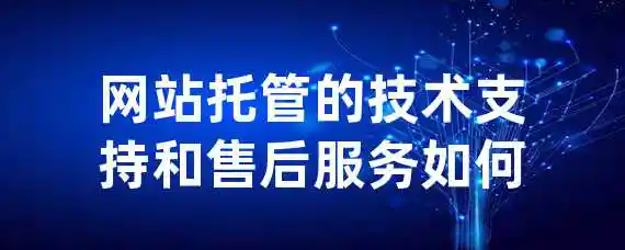 网站托管的技术支持和售后服务如何？