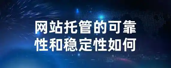 网站托管的可靠性和稳定性如何？