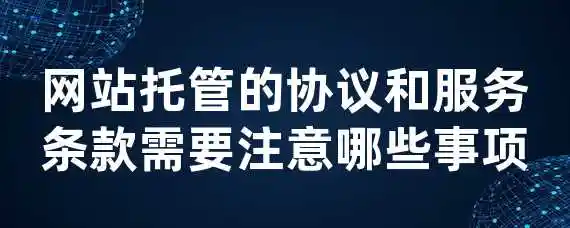 网站托管的协议和服务条款需要注意哪些事项？