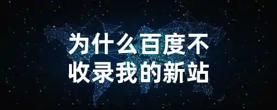 为什么百度不收录我的新站？