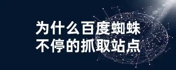 为什么百度蜘蛛不停的抓取站点？