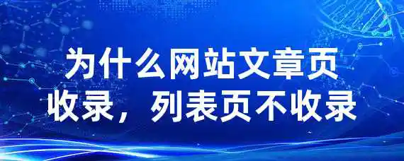 为什么网站文章页收录，列表页不收录？