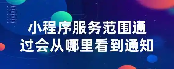 小程序服务范围通过会从哪里看到通知?