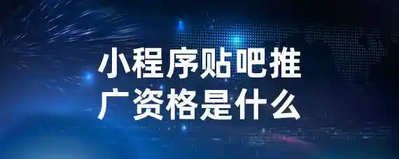 小程序贴吧推广资格是什么?