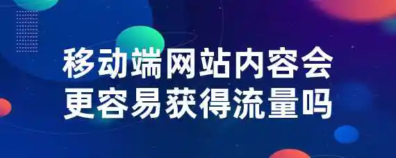 移动端网站内容会更容易获得流量吗？