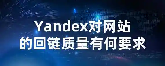 Yandex对网站的回链质量有何要求？