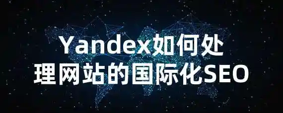 Yandex如何处理网站的国际化SEO？