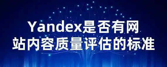 Yandex是否有网站内容质量评估的标准？