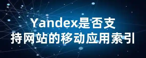 Yandex是否支持网站的移动应用索引？