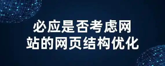 必应是否考虑网站的网页结构优化？