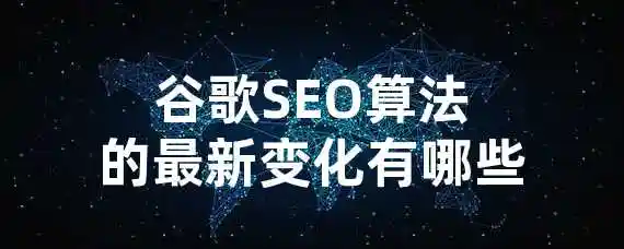 谷歌SEO算法的最新变化有哪些？