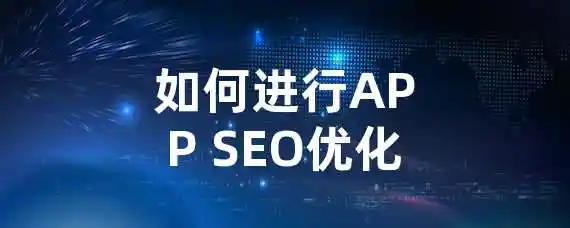 如何进行APP SEO优化？