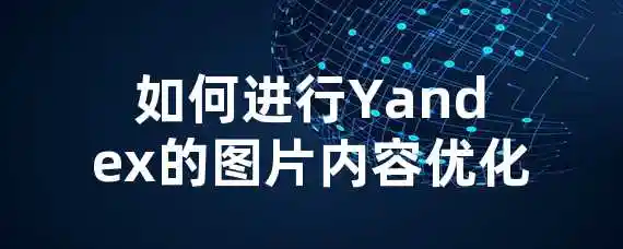 如何进行Yandex的图片内容优化？