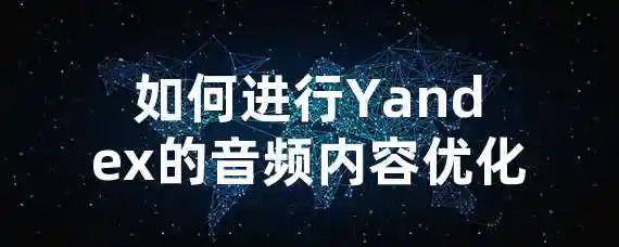 如何进行Yandex的音频内容优化？