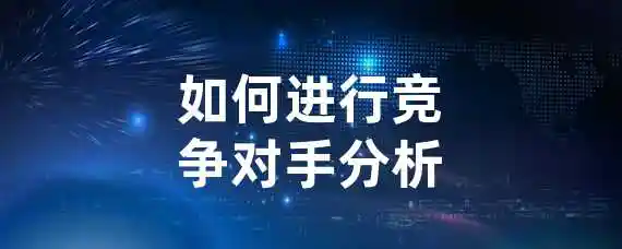 如何进行竞争对手分析？