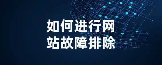 如何进行网站故障排除？