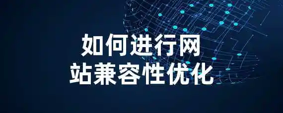 如何进行网站兼容性优化？