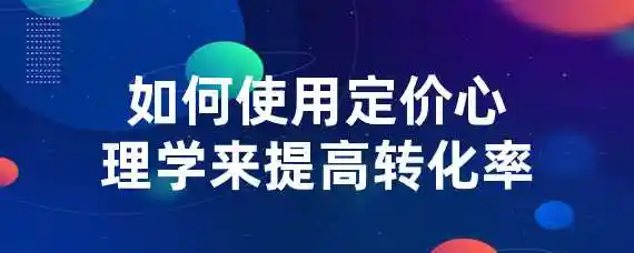 如何使用定价心理学来提高转化率？