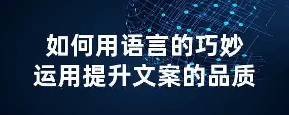 如何用语言的巧妙运用提升文案的品质？