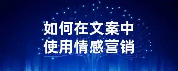 如何在文案中使用情感营销？