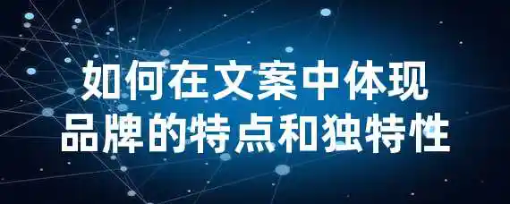 如何在文案中体现品牌的特点和独特性？