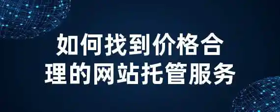 如何找到价格合理的网站托管服务？