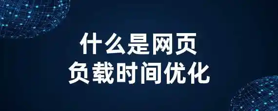 什么是网页负载时间优化？