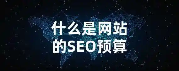 什么是网站的SEO预算？